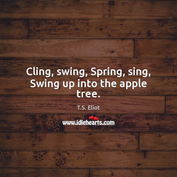 Cling, swing, Spring, sing, Swing up into the apple tree. Image