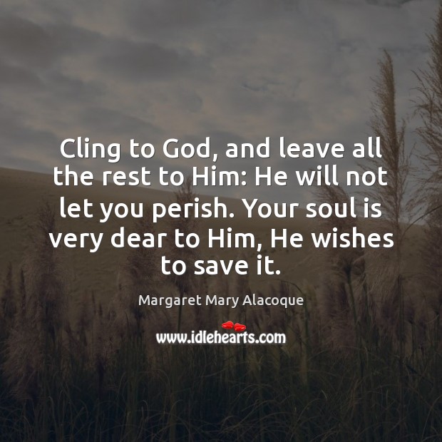 Cling to God, and leave all the rest to Him: He will Margaret Mary Alacoque Picture Quote