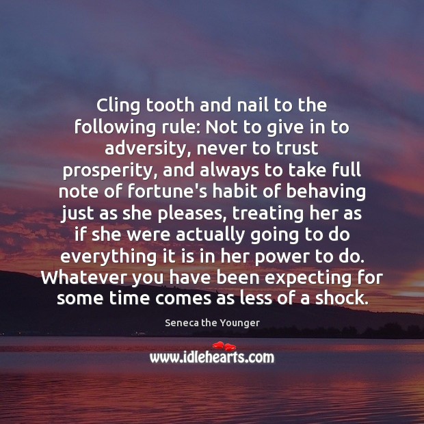 Cling tooth and nail to the following rule: Not to give in Seneca the Younger Picture Quote