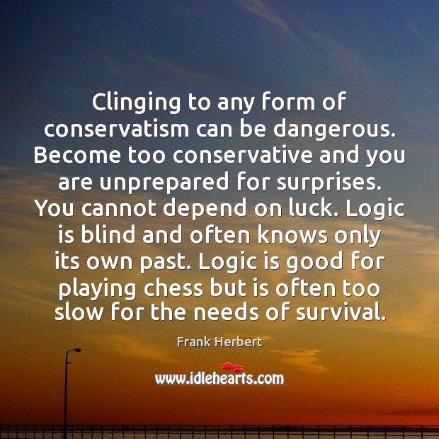 Clinging to any form of conservatism can be dangerous. Become too conservative Frank Herbert Picture Quote
