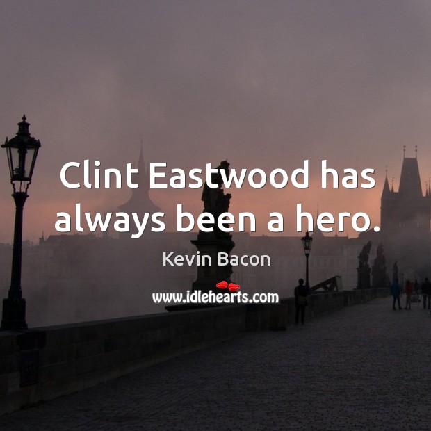 Clint eastwood has always been a hero. Kevin Bacon Picture Quote