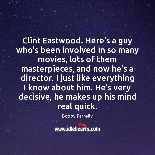 Clint Eastwood. Here’s a guy who’s been involved in so many movies, Bobby Farrelly Picture Quote