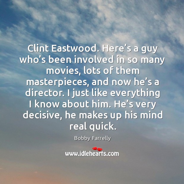 Clint eastwood. Here’s a guy who’s been involved in so many movies, lots of them masterpieces. Bobby Farrelly Picture Quote