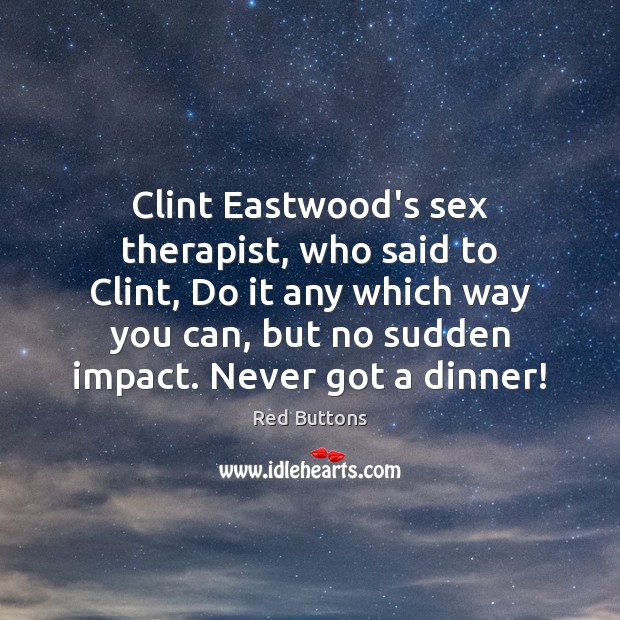 Clint Eastwood’s sex therapist, who said to Clint, Do it any which Red Buttons Picture Quote