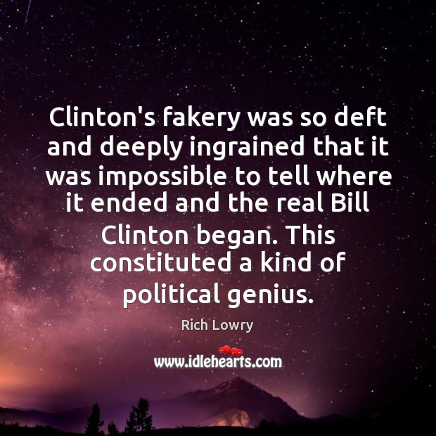 Clinton’s fakery was so deft and deeply ingrained that it was impossible Rich Lowry Picture Quote