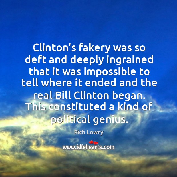 Clinton’s fakery was so deft and deeply ingrained that it was impossible to tell where it ended and the real bill clinton began. Image