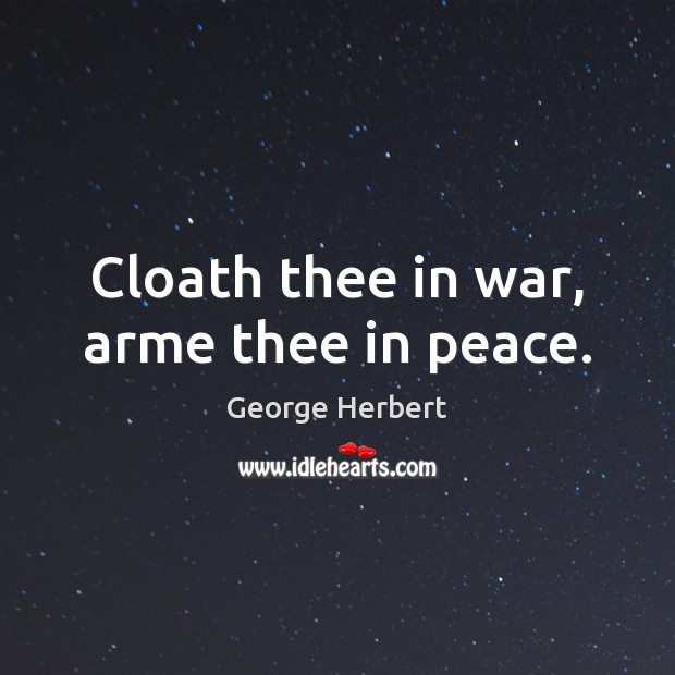 Cloath thee in war, arme thee in peace. George Herbert Picture Quote
