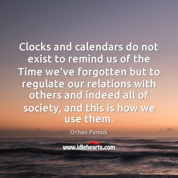 Clocks and calendars do not exist to remind us of the Time Orhan Pamuk Picture Quote