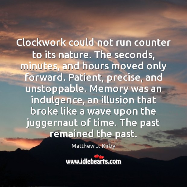 Clockwork could not run counter to its nature. The seconds, minutes, and Image
