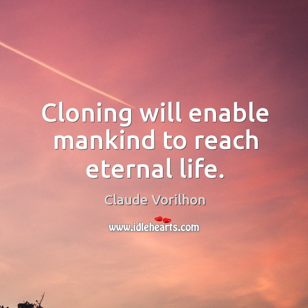 Cloning will enable mankind to reach eternal life. Claude Vorilhon Picture Quote