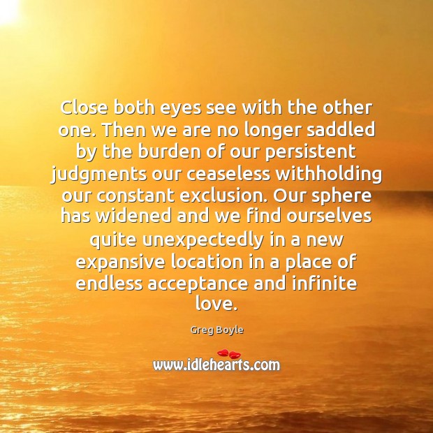 Close both eyes see with the other one. Then we are no Greg Boyle Picture Quote
