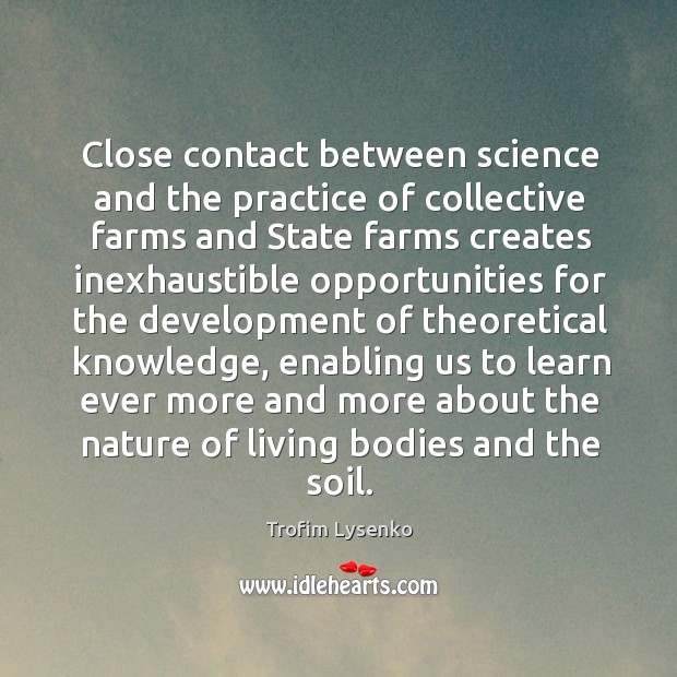 Close contact between science and the practice of collective farms and state farms creates Trofim Lysenko Picture Quote