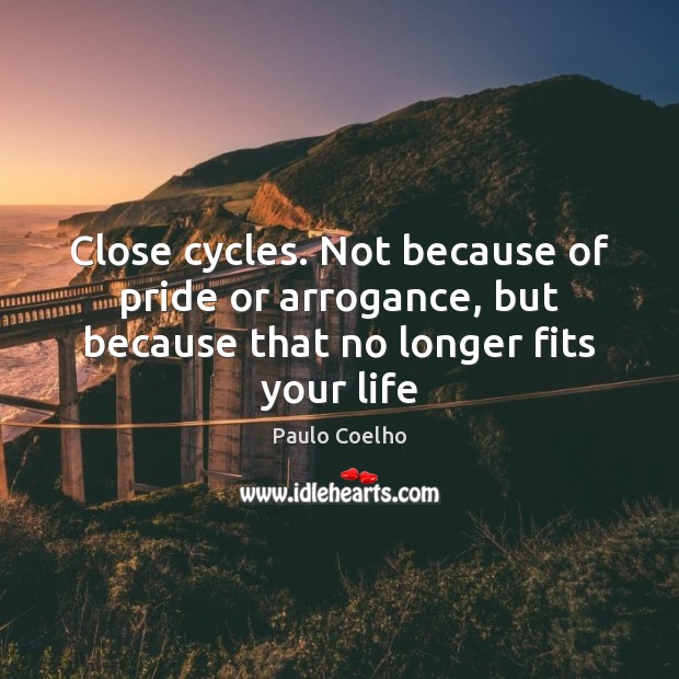 Close cycles. Not because of pride or arrogance, but because that no longer fits your life Image