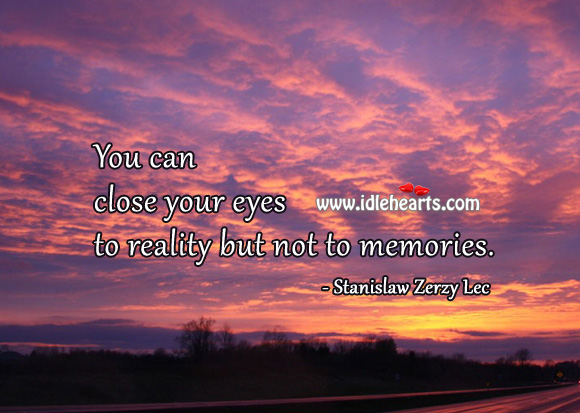 You can close your eyes to reality but not to memories. Reality Quotes Image