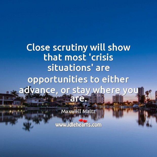 Close scrutiny will show that most ‘crisis situations’ are opportunities to either Maxwell Maltz Picture Quote