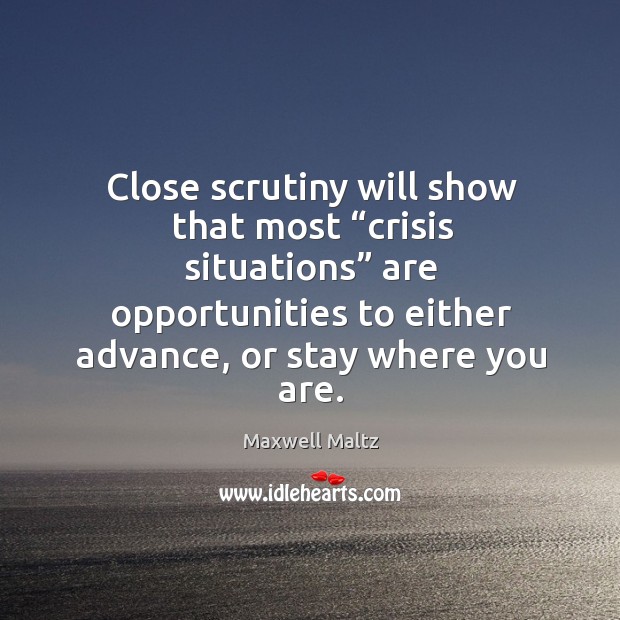 Close scrutiny will show that most “crisis situations” are opportunities to either advance, or stay where you are. Image