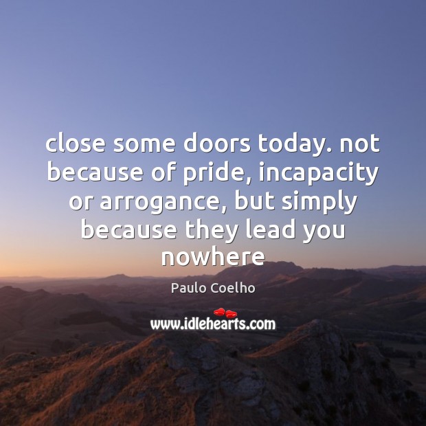 Close some doors today. not because of pride, incapacity or arrogance, but Image