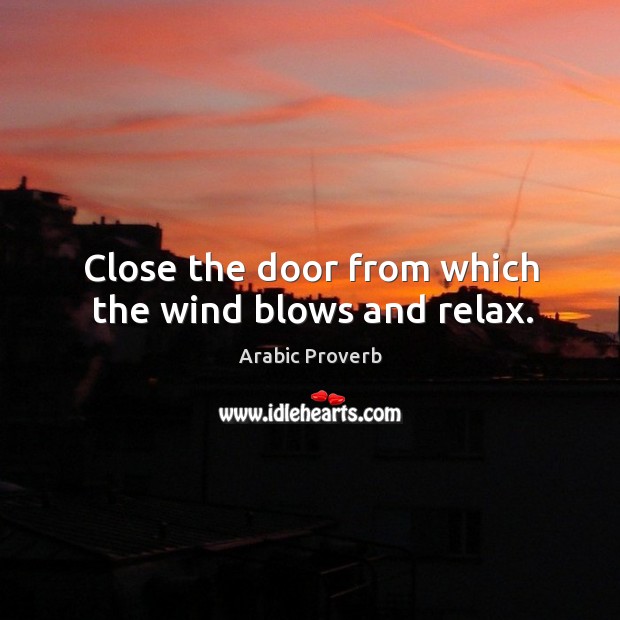 Close the door from which the wind blows and relax. Arabic Proverbs Image