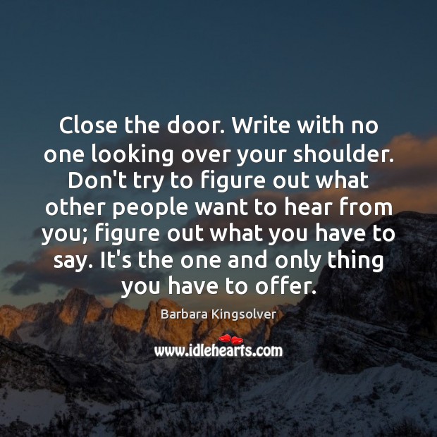 Close the door. Write with no one looking over your shoulder. Don’t Image