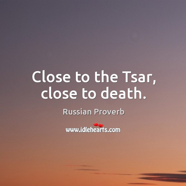 Close to the tsar, close to death. Russian Proverbs Image