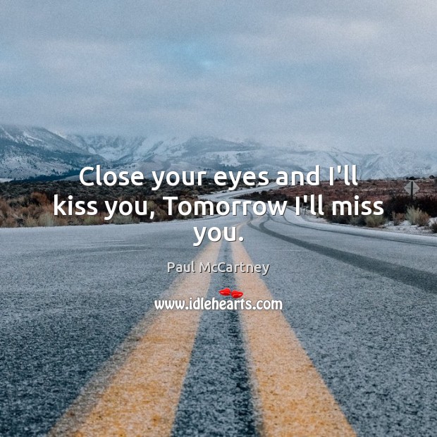 Close your eyes and I’ll kiss you, Tomorrow I’ll miss you. Image