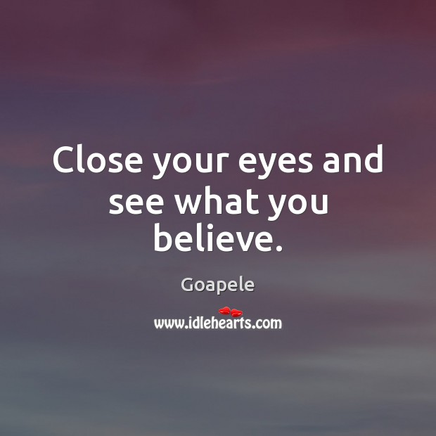 Close your eyes and see what you believe. Goapele Picture Quote