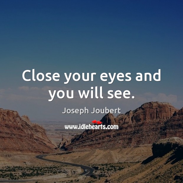 Close your eyes and you will see. Image