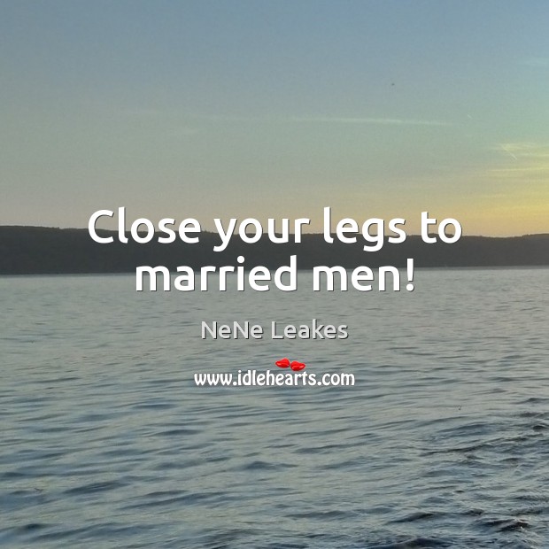 Close your legs to married men! Image