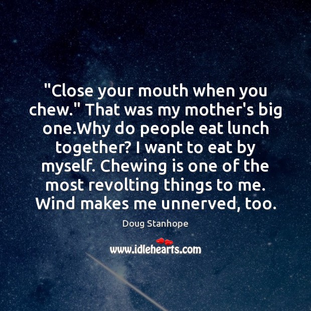 “Close your mouth when you chew.” That was my mother’s big one. Doug Stanhope Picture Quote
