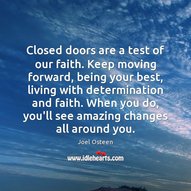 Closed doors are a test of our faith. Keep moving forward, being Determination Quotes Image