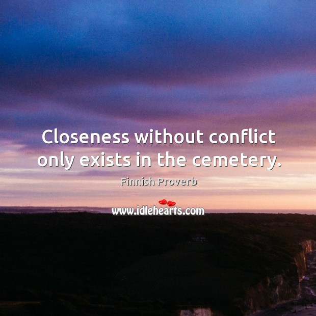 Closeness without conflict only exists in the cemetery. Finnish Proverbs Image