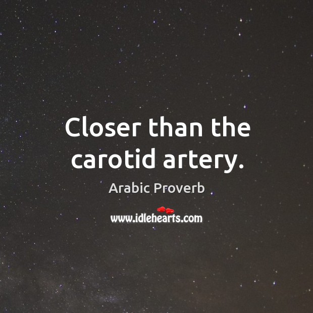 Closer than the carotid artery. Arabic Proverbs Image