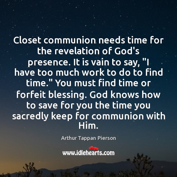 Closet communion needs time for the revelation of God’s presence. It is Arthur Tappan Pierson Picture Quote