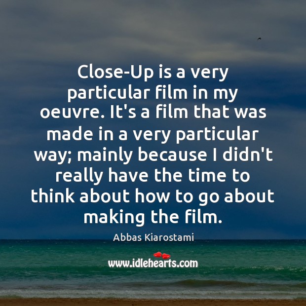 Close-Up is a very particular film in my oeuvre. It’s a film Abbas Kiarostami Picture Quote