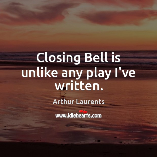 Closing Bell is unlike any play I’ve written. Arthur Laurents Picture Quote