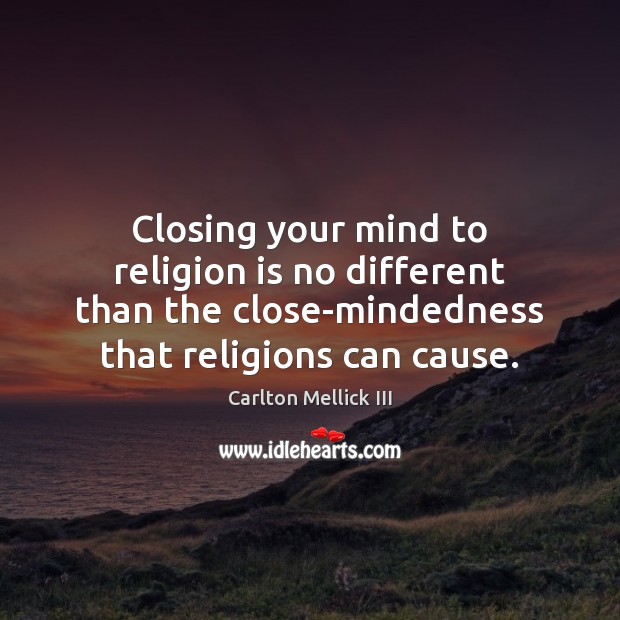Closing your mind to religion is no different than the close-mindedness that Image