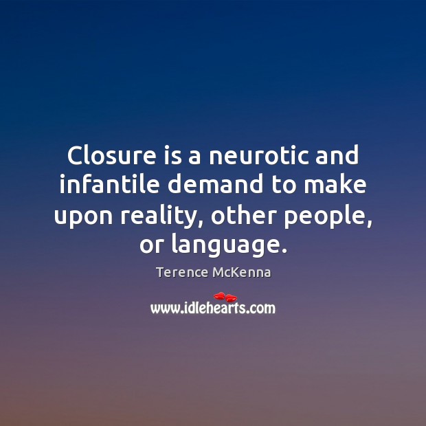 Closure is a neurotic and infantile demand to make upon reality, other Image