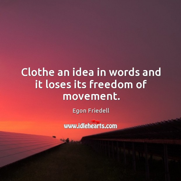 Clothe an idea in words and it loses its freedom of movement. Egon Friedell Picture Quote