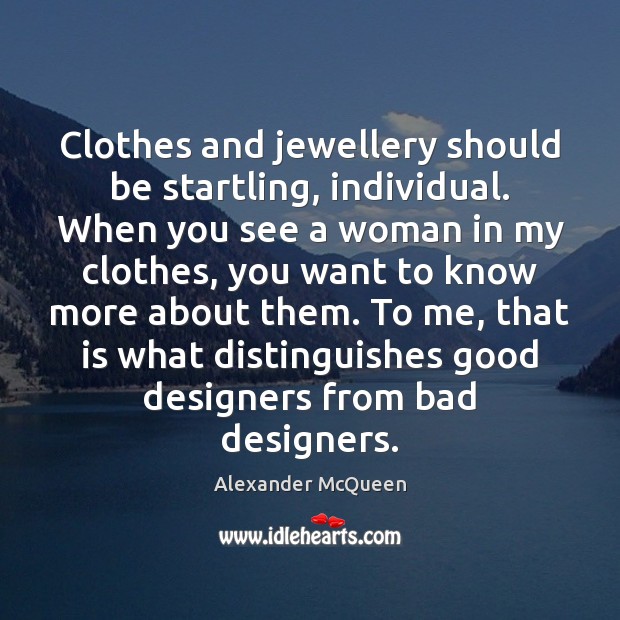 Clothes and jewellery should be startling, individual. When you see a woman Alexander McQueen Picture Quote