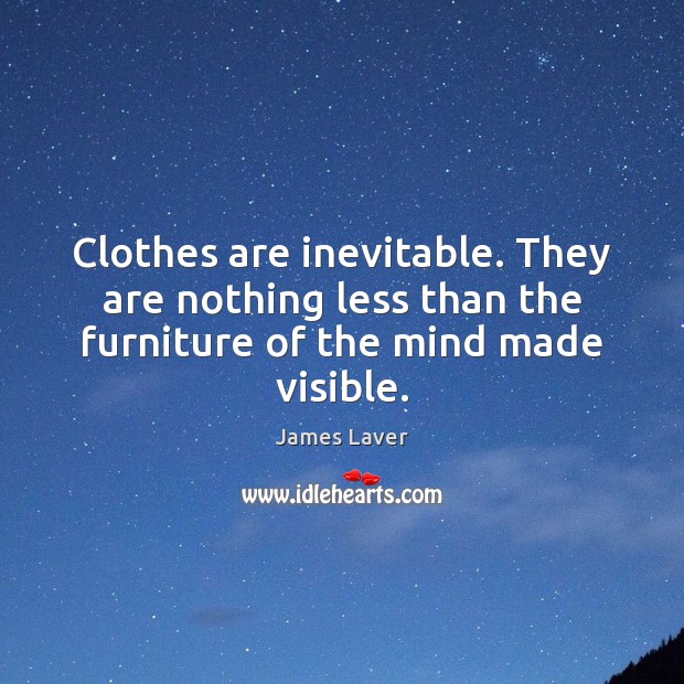 Clothes are inevitable. They are nothing less than the furniture of the mind made visible. Image
