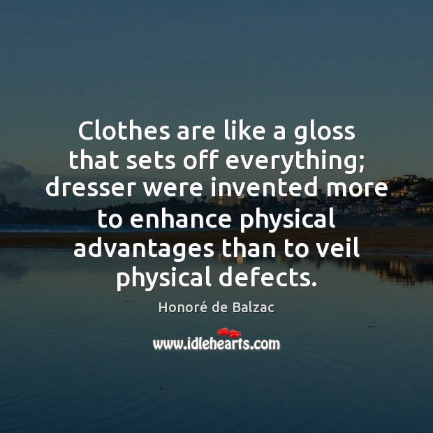 Clothes are like a gloss that sets off everything; dresser were invented Honoré de Balzac Picture Quote
