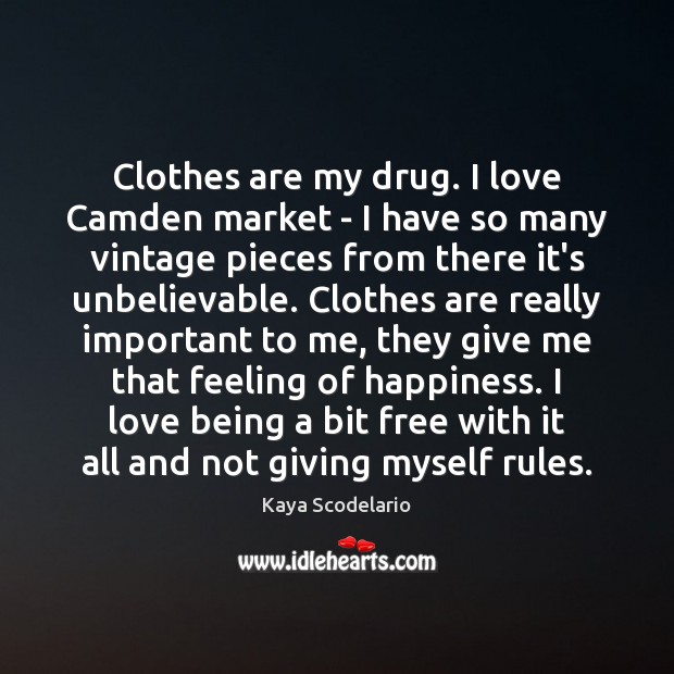 Clothes are my drug. I love Camden market – I have so Kaya Scodelario Picture Quote