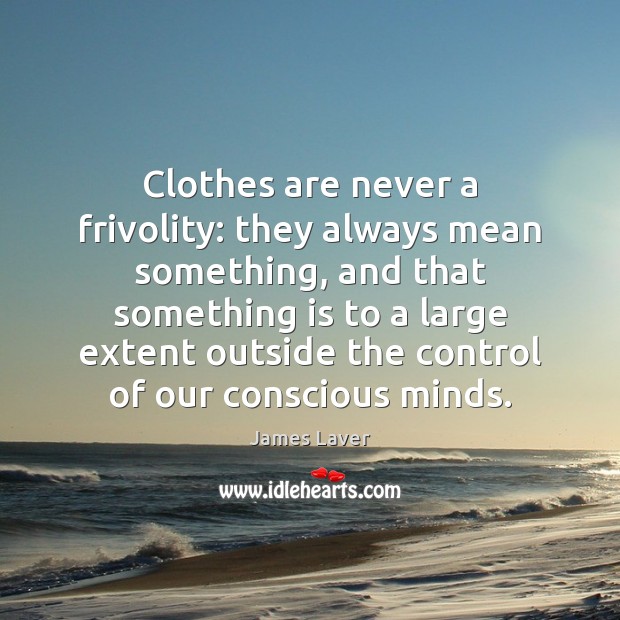Clothes are never a frivolity: they always mean something, and that something James Laver Picture Quote