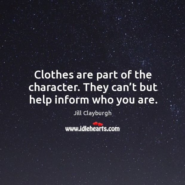 Clothes are part of the character. They can’t but help inform who you are. Image