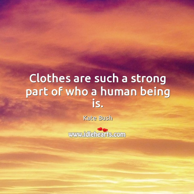 Clothes are such a strong part of who a human being is. Image