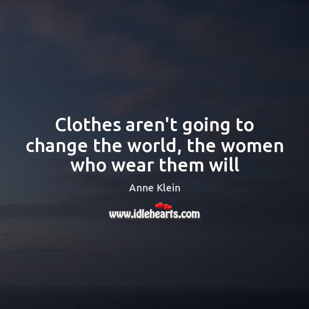 Clothes aren’t going to change the world, the women who wear them will Image