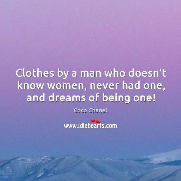 Clothes by a man who doesn’t know women, never had one, and dreams of being one! Coco Chanel Picture Quote