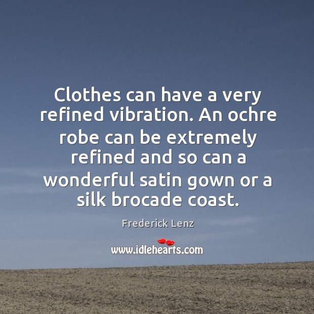 Clothes can have a very refined vibration. An ochre robe can be Frederick Lenz Picture Quote