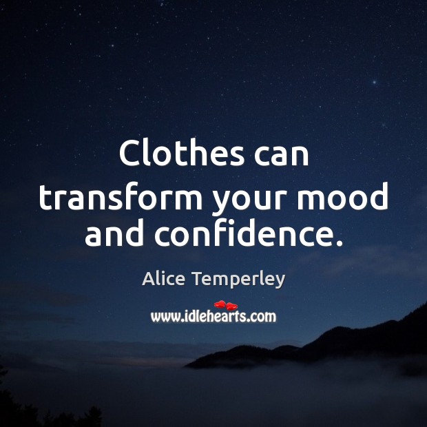 Clothes can transform your mood and confidence. Alice Temperley Picture Quote