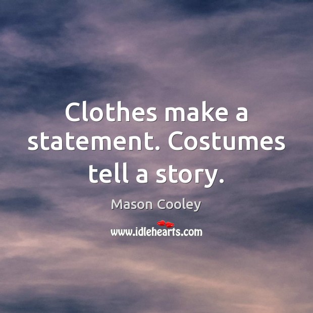 Clothes make a statement. Costumes tell a story. Mason Cooley Picture Quote